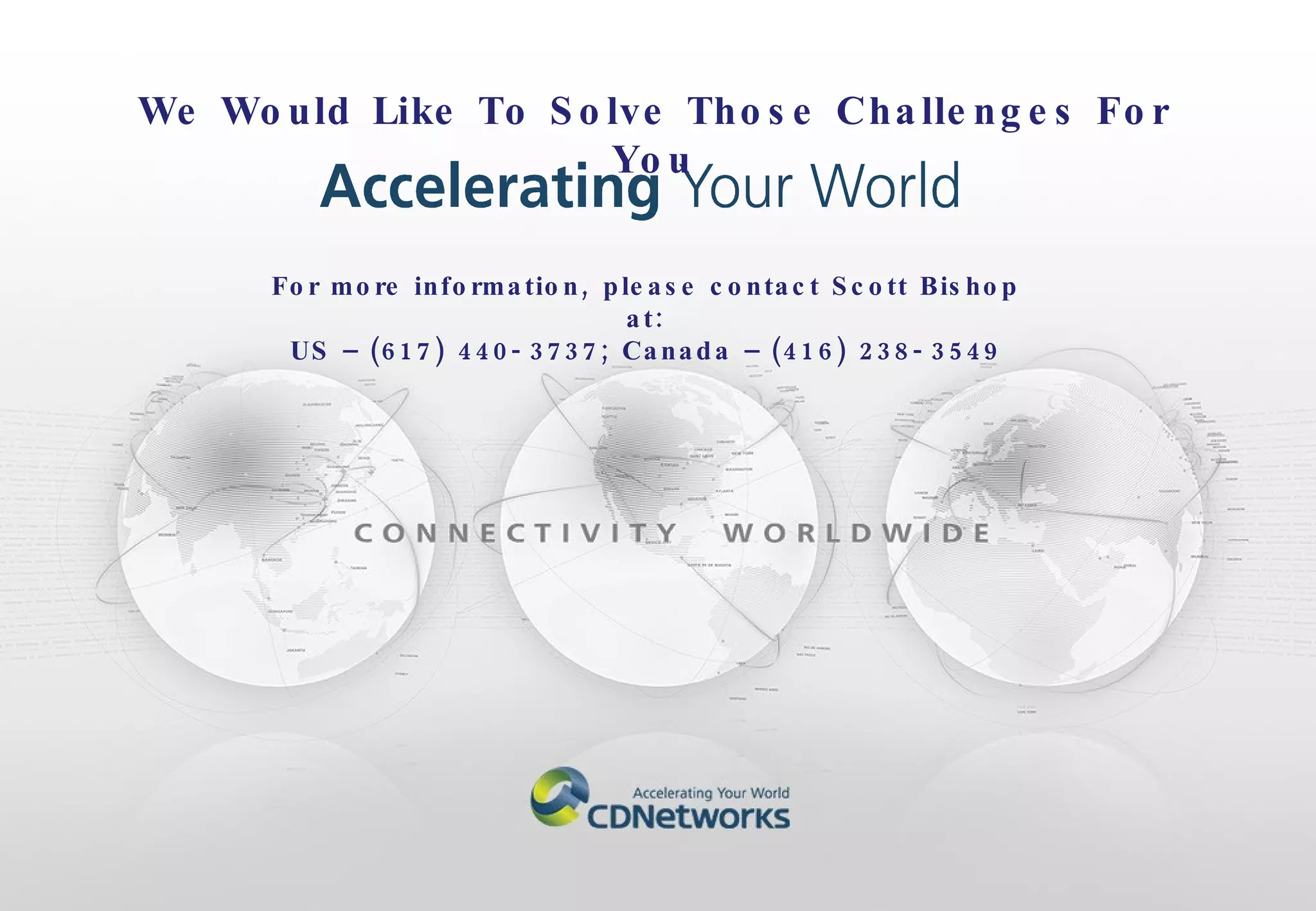 For more information, please contact Scott Bishop at: US – (617) 440-3737; Canada – (416) 238-3549 We Would Like To Solve Those Challenges For You 