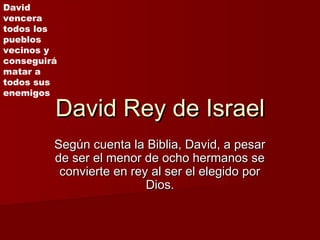 David Rey de IsraelDavid Rey de Israel
Según cuenta la Biblia, David, a pesarSegún cuenta la Biblia, David, a pesar
de ser...