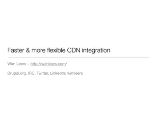 Faster & more ﬂexible CDN integration

Wim Leers ~ http://wimleers.com/

Drupal.org, IRC, Twitter, LinkedIn: wimleers
 