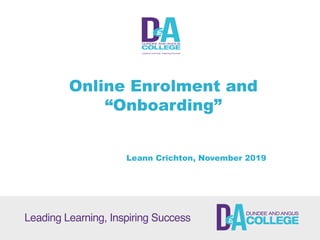 Online Enrolment and
“Onboarding”
Leann Crichton, November 2019
 