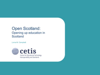 Open Scotland:
Opening up education in
Scotland
Lorna M. Campbell

 