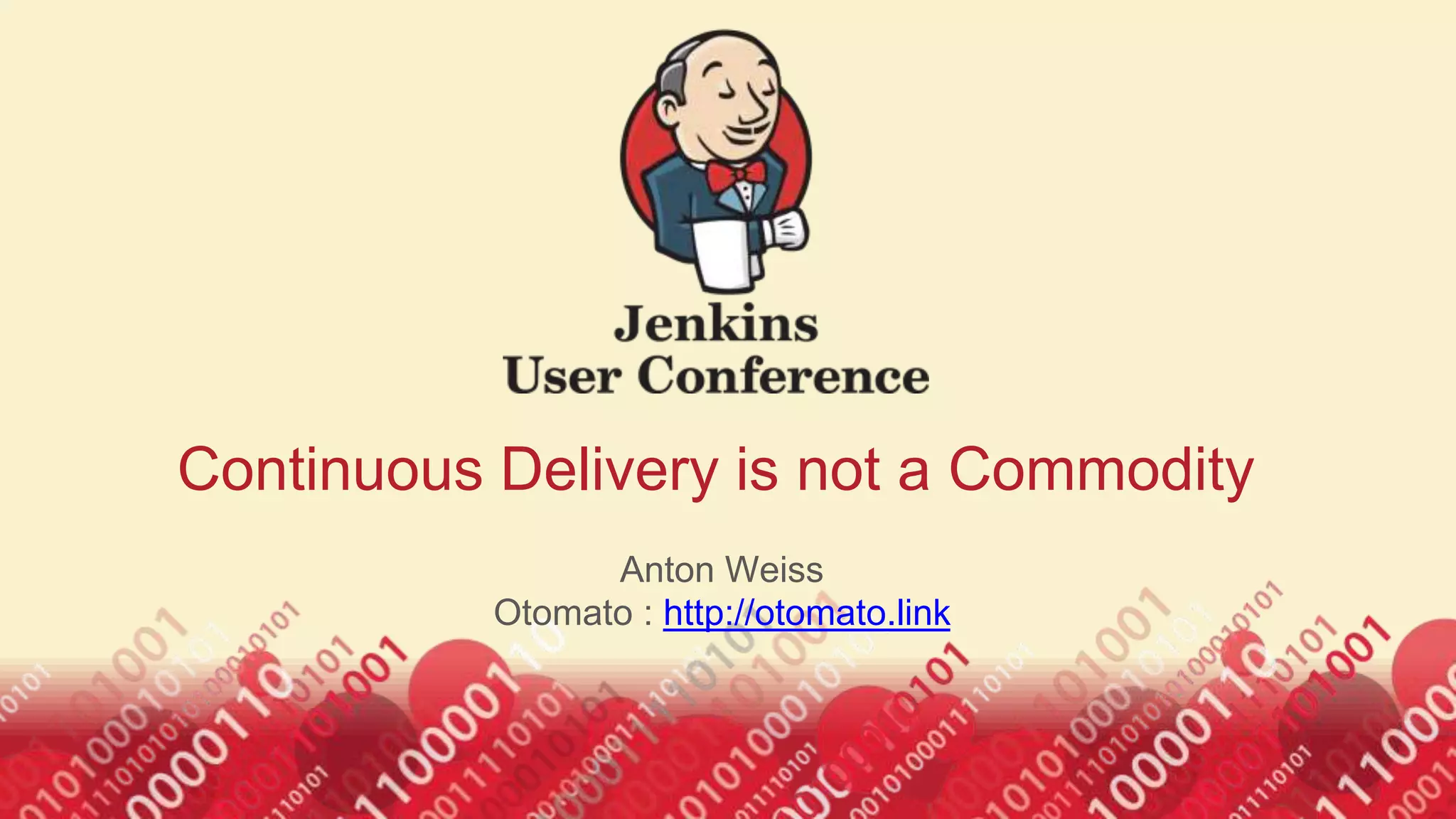 Continuous Delivery is not a Commodity
Anton Weiss
Otomato : http://otomato.link