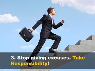 3. Stop giving excuses. Take
Responsibility!
 