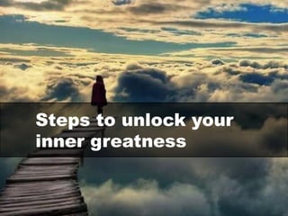 Steps to unlock your
inner greatness
 