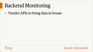Backend Monitoring
▪ Vendor APIs to bring data in house

@lozzd • @ickymettle

 