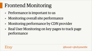 Frontend Monitoring
▪ Performance is important to us
▪ Monitoring overall site performance
▪ Monitoring performance by CDN provider
▪ Real User Monitoring on key pages to track page

performance

@lozzd • @ickymettle

 