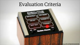 Evaluation Criteria

@lozzd • @ickymettle
http://www.ﬂickr.com/photos/49212595@N00/5646403386

 