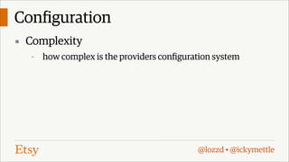 Configuration
▪ Complexity
-

how complex is the providers configuration system

@lozzd • @ickymettle

 