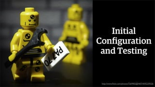 Initial
Configuration
and Testing

http://www.ﬂickr.com/photos/7269902@N07/4592239326

 