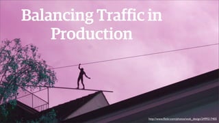 Balancing Traffic in
Production

http://www.ﬂickr.com/photos/wok_design/2499217405

 