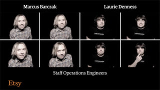 Marcus Barczak

Laurie Denness

Staff Operations Engineers

 