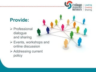 Provide:
 Professional
dialogue
and sharing
 Events, workshops and
online discussion
 Addressing current
policy
 