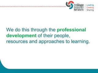We do this through the professional
development of their people,
resources and approaches to learning.
 