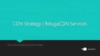 CDN Strategy | BelugaCDN Services
https://www.belugacdn.com/cdn-strategy/
 