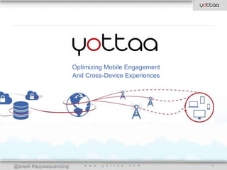 @aweil #appsequencing
Optimizing Mobile Engagement
And Cross-Device Experiences
w w w . y o t t a a . c o m 1
 