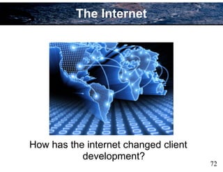 72
The Internet
How has the internet changed client
development?
 