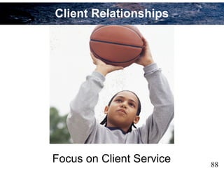 88
Focus on Client Service
Client Relationships
 
