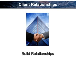 89
Client Relationships
Build Relationships
 