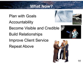 95
Plan with Goals
Accountability
Become Visible and Credible
Build Relationships
Improve Client Service
Repeat Above
What Now?
 