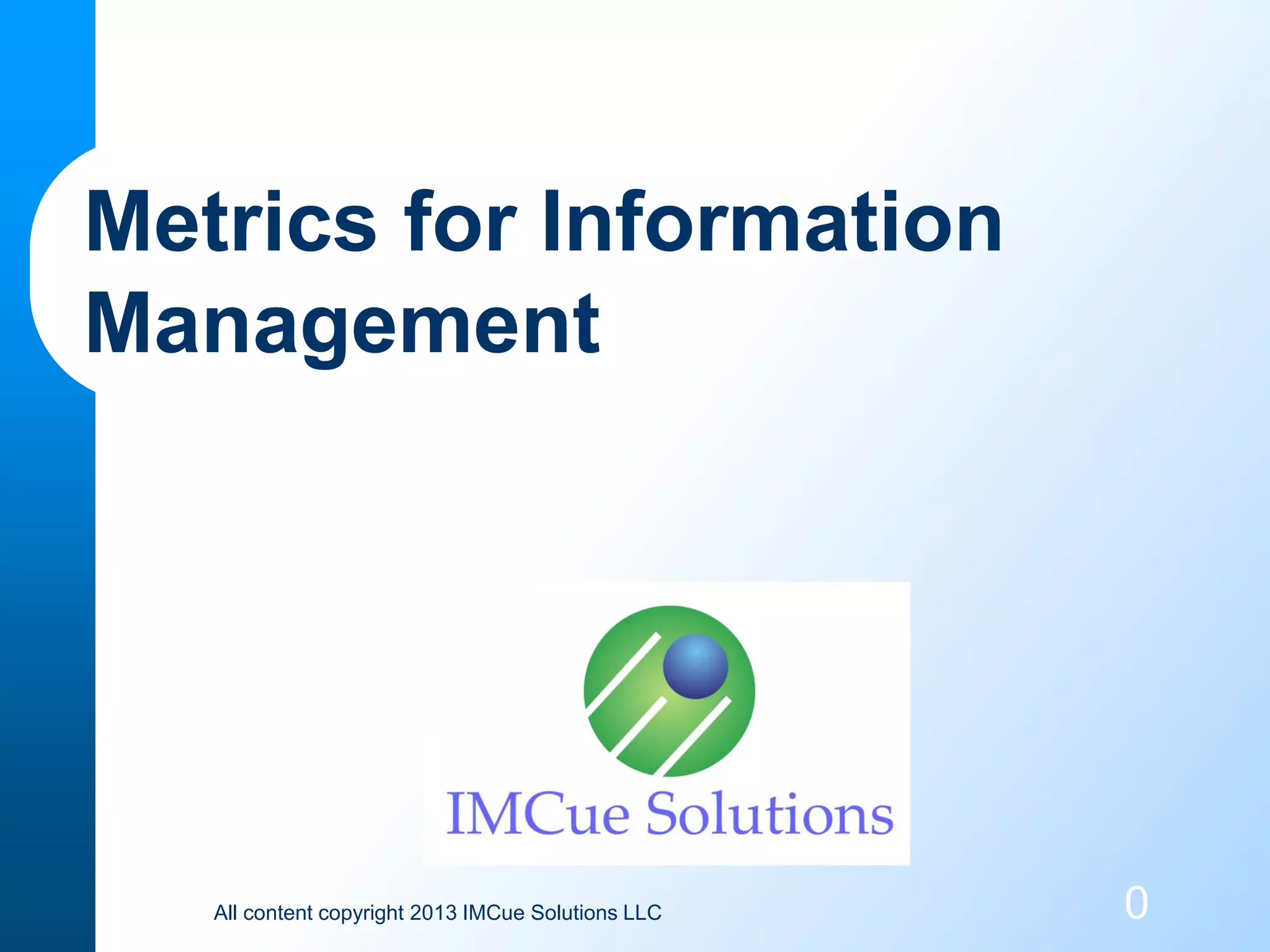 Metrics for Information
Management

All content copyright 2013 IMCue Solutions LLC

0

 