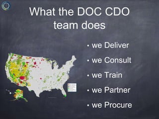 What the DOC CDO
team does
• we Deliver
• we Consult
• we Train
• we Partner
• we Procure
 