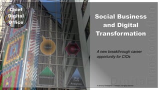 Transformation

Chief
Digital
Office

Social Business
and Digital
Transformation
S o c ia l

E
c o m m e rc e

M o b il e

B ig
D a ta
A n a ly ti c s

A new breakthrough career
opportunity for CIOs

Digital

© 2013 by Christopher S. Rollyson | All rights reserved

 