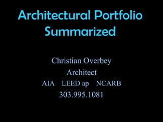 Architectural Portfolio Summarized Christian Overbey Architect AIA  LEED ap  NCARB 303.995.1081 