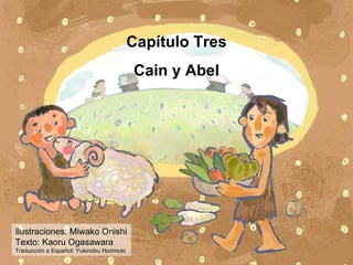 Capítulo Tres Cain y Abel Ilustraciones: Miwako Onishi Texto: Kaoru Ogasawara Traducción a Español: Yukinobu Horimoto 