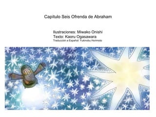Ilustraciones: Miwako Onishi Texto: Kaoru Ogasawara Traducción a Español: Yukinobu Horimoto Capítulo Seis Ofrenda de Abraham 