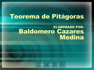 Teorema de Pitágoras ELABORADO POR: Baldomero Cazares Medina 