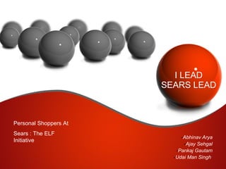I LEAD SEARS LEAD ,[object Object],[object Object],[object Object],[object Object],Personal Shoppers At Sears : The ELF Initiative 