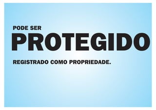 PODE SER


PROTEGIDO
REGISTRADO COMO PROPRIEDADE.
 