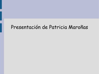Presentación de Patricia Maroñas 