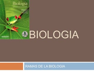 BIOLOGIA RAMAS DE LA BIOLOGIA 