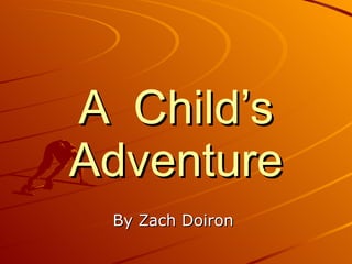 A  Child’s Adventure By Zach Doiron  