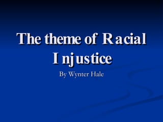 The theme of Racial Injustice By Wynter Hale 