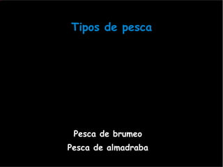 Tipos de pesca Pesca de brumeo Pesca de almadraba 