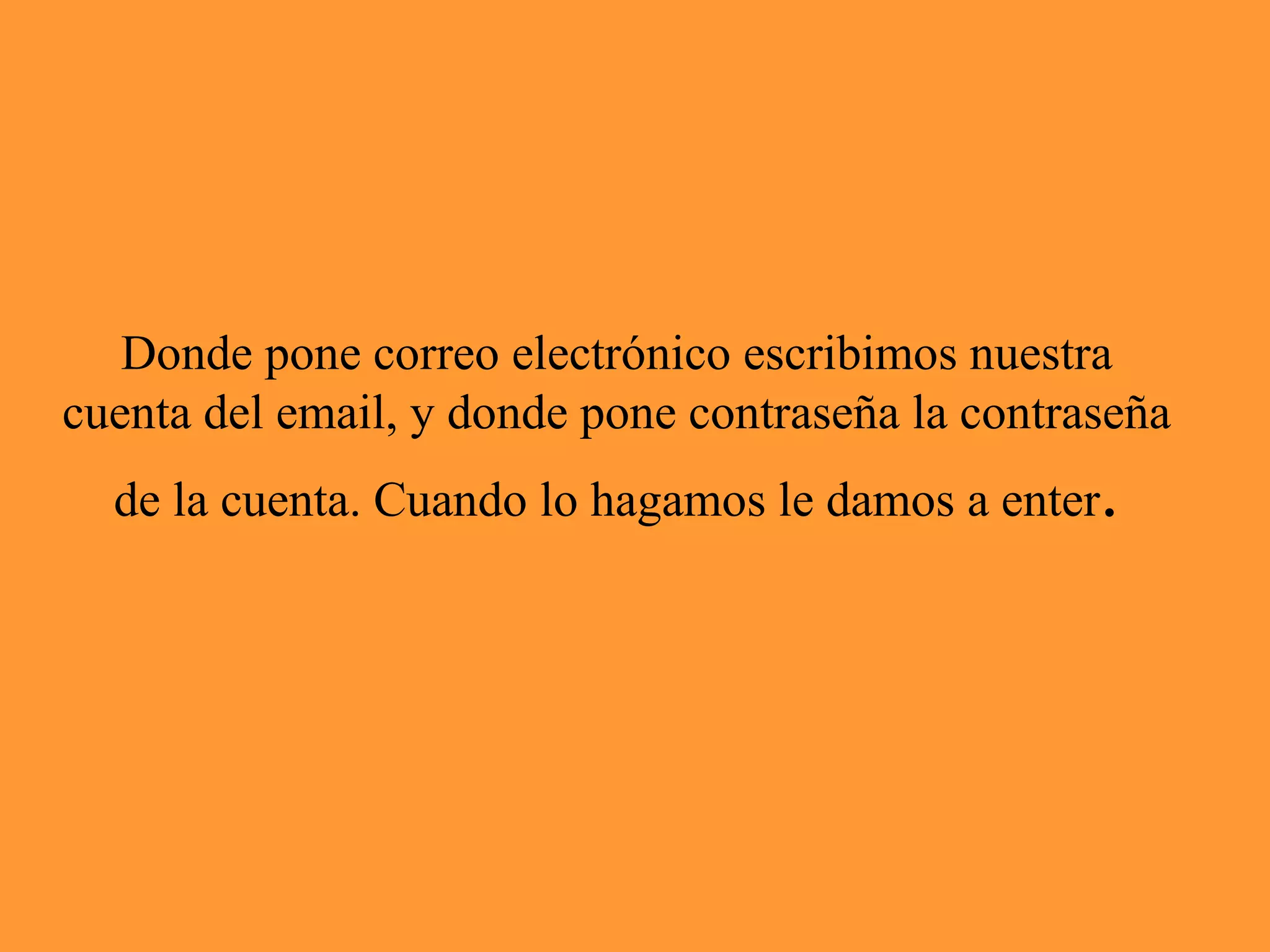 Donde pone correo electrónico escribimos nuestra cuenta del email, y donde pone contraseña la contraseña de la cuenta. Cuando lo hagamos le damos a enter .