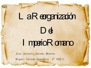 La Reorganización Del Imperio Romano Jose Antonio Jareño Moreno  Miguel Celada González  4º ESO C 