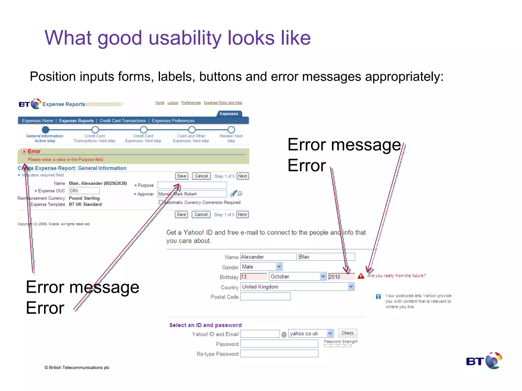 What good usability looks like Position inputs forms, labels, buttons and error messages appropriately: Error message Error Error message Error 