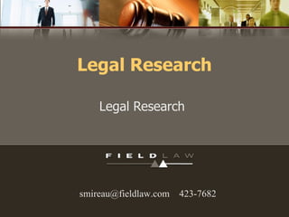 Legal Research Legal Research smireau@fieldlaw.com  423-7682 
