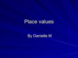 Place values By Danielle M 