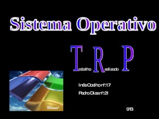 rabalho  ealizado  or: Inês Coelho nº:17 Pedro Dias nº:21 9ºB Sistema Operativo T R P 