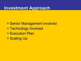 Investment Approach Senior Management involved Technology Involved Execution Plan Scaling Up 
