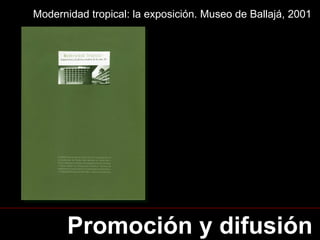 Promoción y difusión Modernidad tropical: la exposición. Museo de Ballajá, 2001 