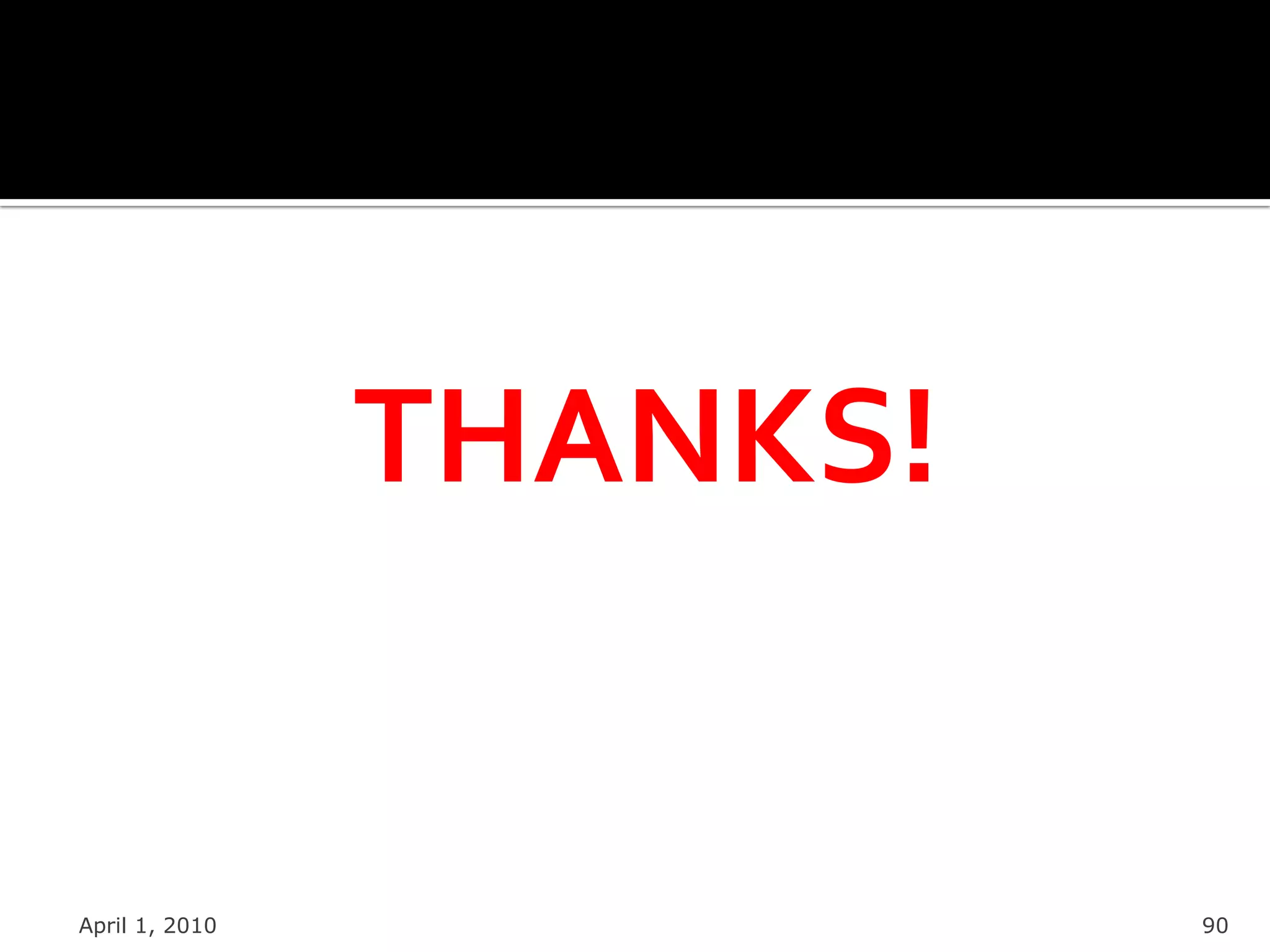 THANKS!


April 1, 2010             90
 