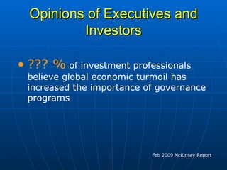 Opinions of Executives and Investors ??? %  of investment professionals believe global economic turmoil has increased the importance of governance programs Feb 2009 McKinsey Report 