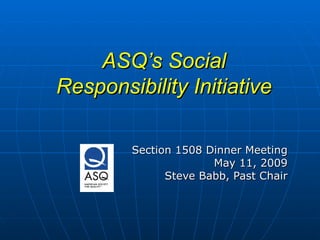 ASQ’s Social Responsibility Initiative ,[object Object],[object Object],[object Object]