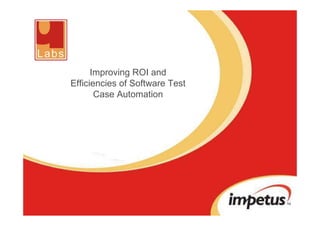 Improving ROI and
Efficiencies of Software Test
       Case Automation
 
