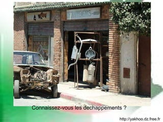 http://yakhoo.dz.free.fr Connaissez-vous les dechappements ? 